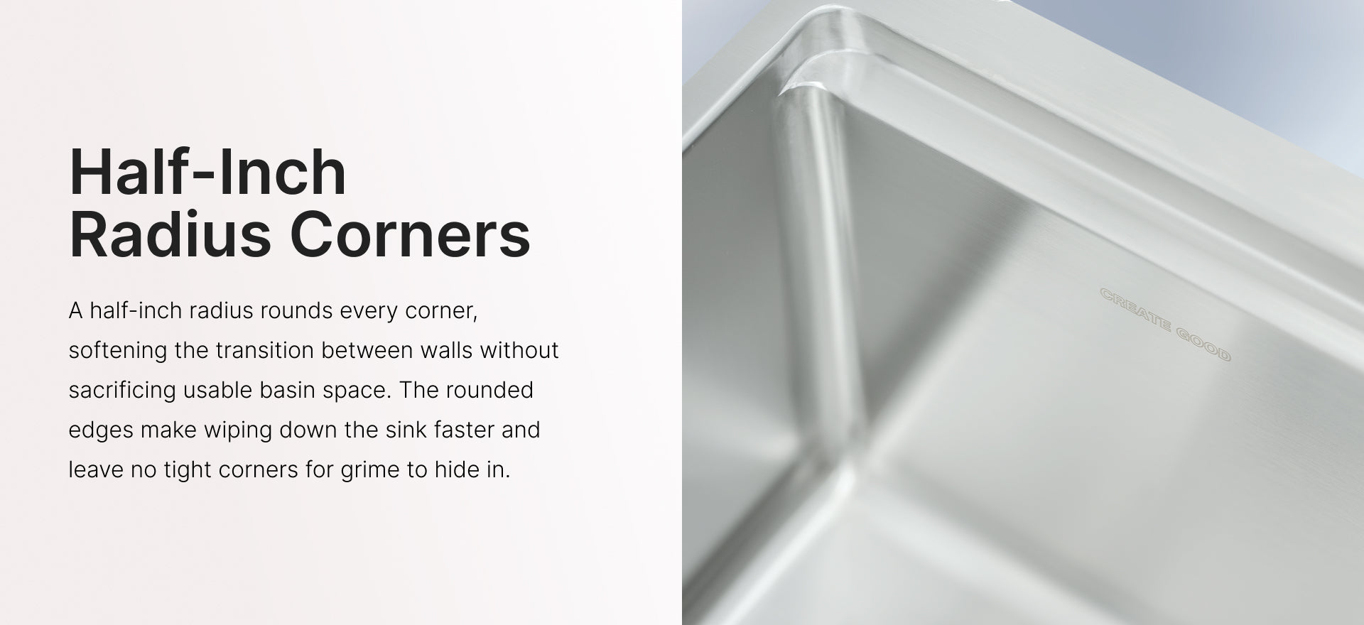 Half-inch radius corners on a stainless steel kitchen sink for easy cleaning
